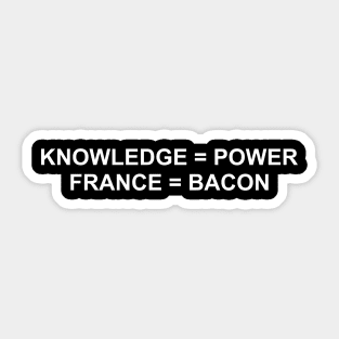 Knowledge Is Power. France Is Bacon. (White) Sticker